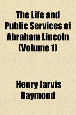 Book cover for The Life and Public Services of Abraham Lincoln (Volume 1)