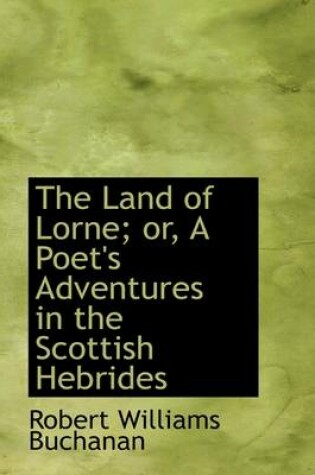 Cover of The Land of Lorne; Or, a Poet's Adventures in the Scottish Hebrides