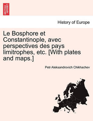 Book cover for Le Bosphore Et Constantinople, Avec Perspectives Des Pays Limitrophes, Etc. [With Plates and Maps.]