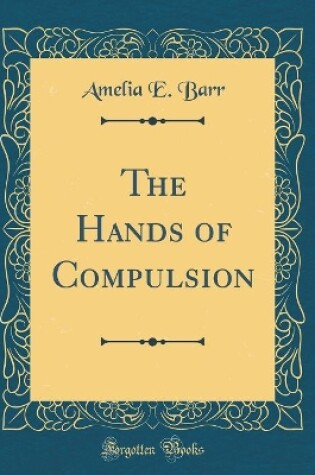 Cover of The Hands of Compulsion (Classic Reprint)