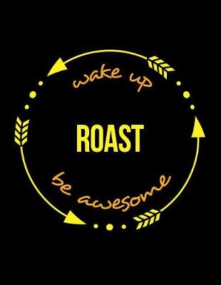 Book cover for Wake Up Roast Be Awesome Cool Notebook for a Coffee Roaster, Legal Ruled Journal