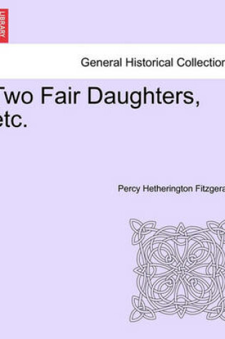 Cover of Two Fair Daughters, Etc.