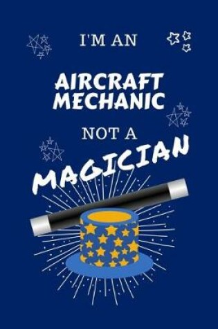 Cover of I'm An Aircraft Mechanic Not A Magician