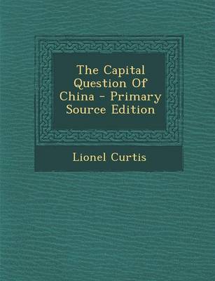 Book cover for The Capital Question of China - Primary Source Edition