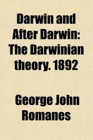 Cover of Darwin and After Darwin Volume 1; An Exposition of the Darwinian Theory and a Discussion of Post-Darwinian Questions