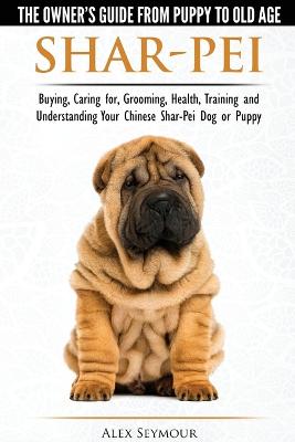 Book cover for Shar-Pei - The Owner's Guide from Puppy to Old Age - Choosing, Caring for, Grooming, Health, Training and Understanding Your Chinese Shar-Pei Dog