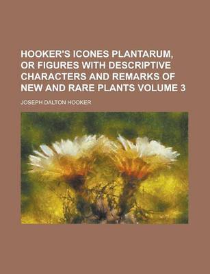 Book cover for Hooker's Icones Plantarum, or Figures with Descriptive Characters and Remarks of New and Rare Plants Volume 3