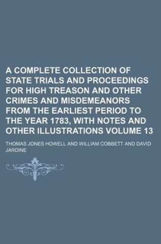 Cover of A Complete Collection of State Trials and Proceedings for High Treason and Other Crimes and Misdemeanors from the Earliest Period to the Year 1783, with Notes and Other Illustrations Volume 13