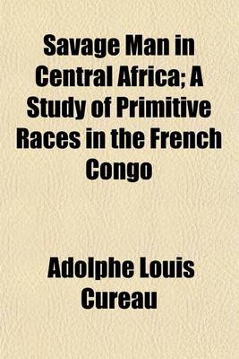 Book cover for Savage Man in Central Africa; A Study of Primitive Races in the French Congo