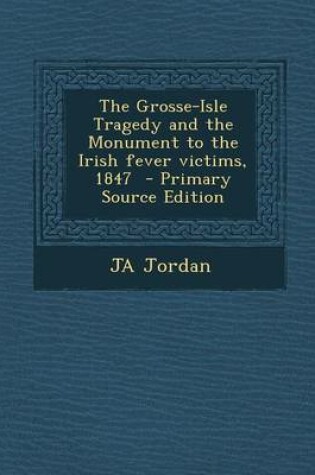 Cover of The Grosse-Isle Tragedy and the Monument to the Irish Fever Victims, 1847 - Primary Source Edition