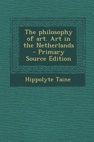Cover of The Philosophy of Art. Art in the Netherlands - Primary Source Edition
