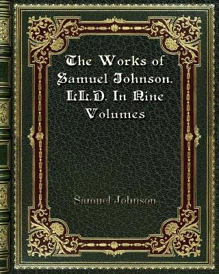 Book cover for The Works of Samuel Johnson. LL. D. In Nine Volumes
