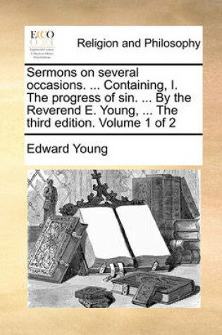 Cover of Sermons on Several Occasions. ... Containing, I. the Progress of Sin. ... by the Reverend E. Young, ... the Third Edition. Volume 1 of 2