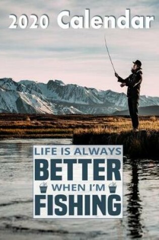 Cover of Life Is Always Better When I'm Fishing 2020 Wall Calendar