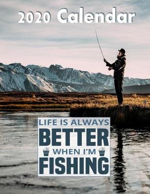 Book cover for Life Is Always Better When I'm Fishing 2020 Wall Calendar