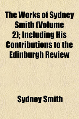 Book cover for The Works of Sydney Smith (Volume 2); Including His Contributions to the Edinburgh Review