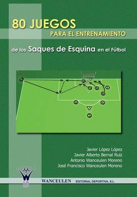 Book cover for 80 Juegos Para El Entrenamiento Integrado de Los Saques de Esquina En El Futbol
