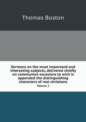 Book cover for Sermons on the must importand and interesting subjects, delivered chiefly on communion occasions to wich is appended the distinguishing characters of real christians Volume 2