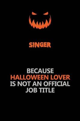 Book cover for Singer Because Halloween Lover Is Not An Official Job Title