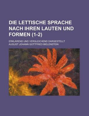 Book cover for Die Lettische Sprache Nach Ihren Lauten Und Formen; Erklarend Und Vergleichend Dargestellt (1-2 )