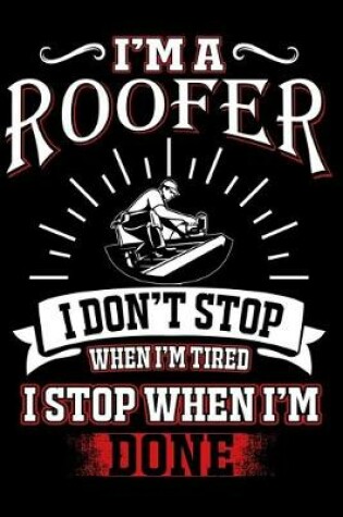 Cover of I'm a Roofer I Don't Stop When I'm Tierd