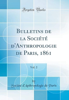 Book cover for Bulletins de la Société d'Anthropologie de Paris, 1861, Vol. 2 (Classic Reprint)