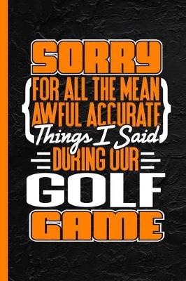 Book cover for Sorry for All the Mean Awful Accurate Things I Said During Our Golf Game