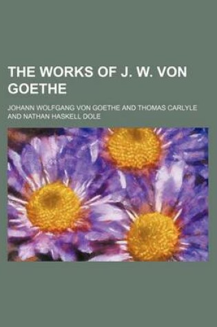 Cover of The Works of J. W. Von Goethe (Volume 6)