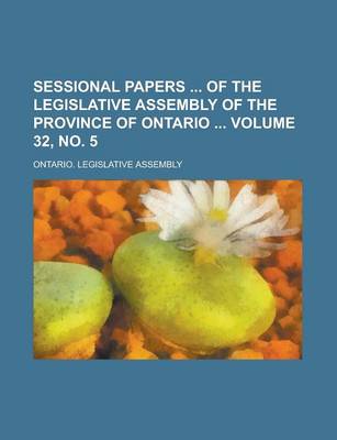 Book cover for Sessional Papers of the Legislative Assembly of the Province of Ontario Volume 32, No. 5