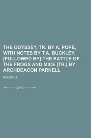 Cover of The Odyssey, Tr. by A. Pope, with Notes by T.A. Buckley. [Followed By] the Battle of the Frogs and Mice [Tr.] by Archdeacon Parnell