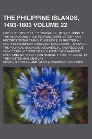 Cover of The Philippine Islands, 1493-1803 Volume 22; Explorations by Early Navigators, Descriptions of the Islands and Their Peoples, Their History and Records of the Catholic Missions, as Related in Contemporaneous Books and Manuscripts, Showing the Political, E