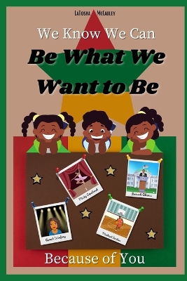 Book cover for We Know We Can Be What We Want to Be Because of You