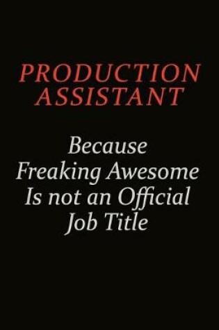 Cover of Production assistant Because Freaking Awesome Is Not An Official Job Title