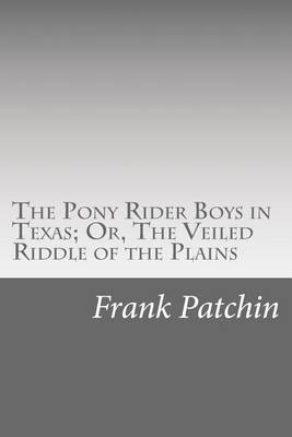 Book cover for The Pony Rider Boys in Texas; Or, The Veiled Riddle of the Plains