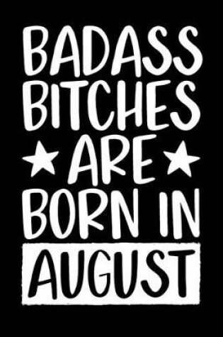 Cover of Badass Bitches Are Born In August