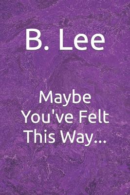 Book cover for Maybe You've Felt This Way...