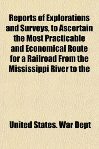 Cover of Reports of Explorations and Surveys, to Ascertain the Most Practicable and Economical Route for a Railroad from the Mississippi River to the