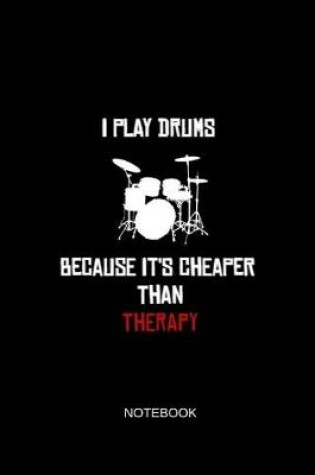 Cover of I Play Drums Because It's Cheaper Than Therapy Notebook