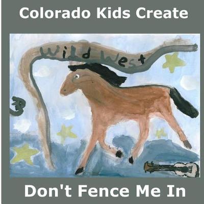 Cover of Colorado Kids Create Don't Fence Me In