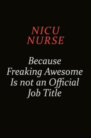 Cover of nicu nurse Because Freaking Awesome Is Not An Official Job Title