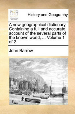 Cover of A new geographical dictionary. Containing a full and accurate account of the several parts of the known world, ... Volume 1 of 2