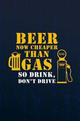 Cover of Beer Now Cheaper Than Gas So Drink Don't Drive