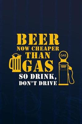 Book cover for Beer Now Cheaper Than Gas So Drink Don't Drive