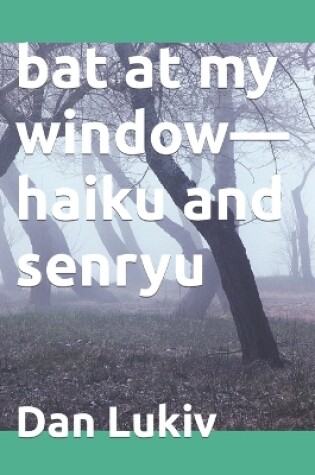 Cover of bat at my window-haiku and senryu