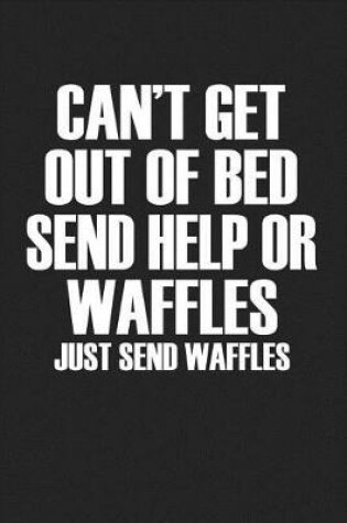 Cover of Can't Get Out of Bed Send Help or Waffles