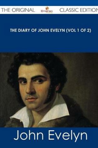 Cover of The Diary of John Evelyn (Vol 1 of 2) - The Original Classic Edition