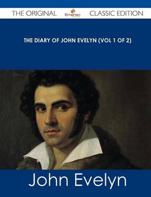 Book cover for The Diary of John Evelyn (Vol 1 of 2) - The Original Classic Edition