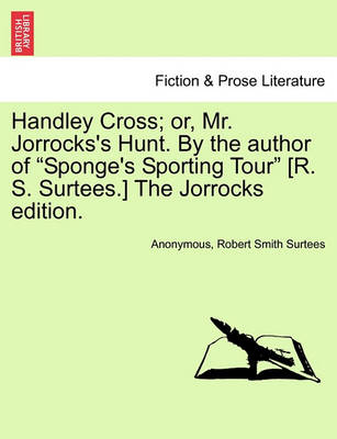 Book cover for Handley Cross; Or, Mr. Jorrocks's Hunt. by the Author of Sponge's Sporting Tour [R. S. Surtees.] the Jorrocks Edition.