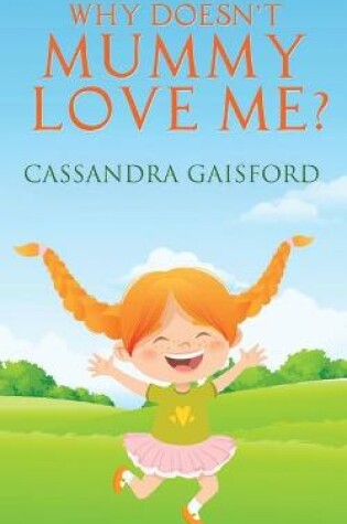 Cover of Why Doesn't Mummy Love Me?