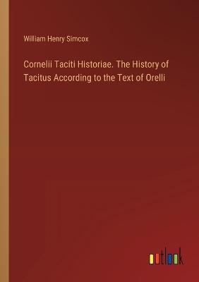 Book cover for Cornelii Taciti Historiae. The History of Tacitus According to the Text of Orelli